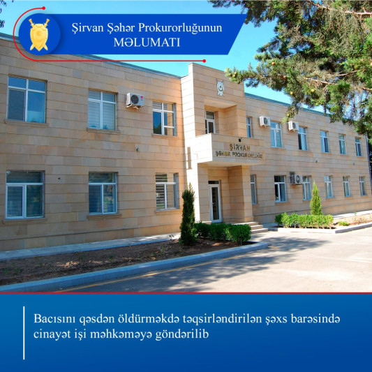 Şirvanda bacısını öldürən şəxsin cinayət işi məhkəməyə göndərilib