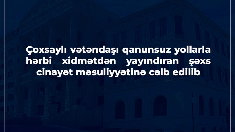 Vətəndaşları qanunsuz yollarla hərbi xidmətdən yayındıran şəxs saxlanılıb