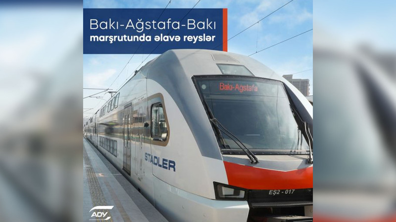 Bakı-Ağstafa-Bakı marşrutu üzrə əlavə qatar reysləri təyin edilib
