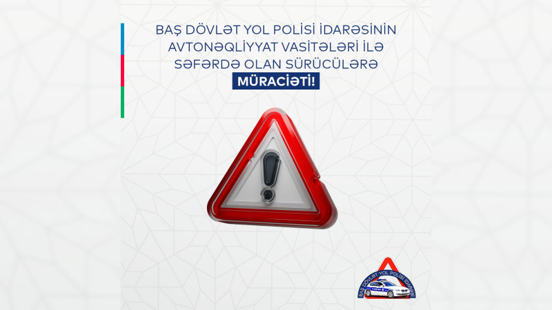 Baş Dövlət Yol Polisi İdarəsi  səfərdə olan sürücülərə çağırış edib