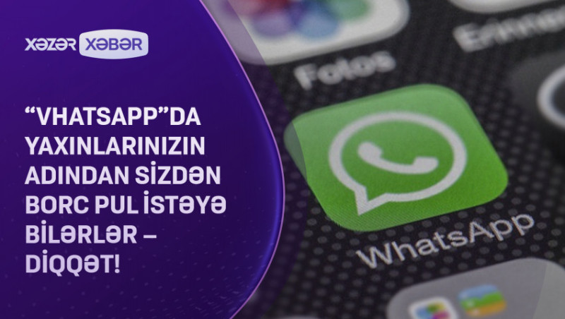 “Whatsapp”da yaxınlarınızın adından sizdən borc pul istəyə bilərlər – DİQQƏT!