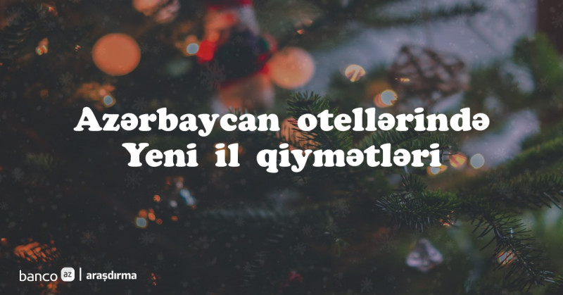 Azərbaycan otellərində Yeni ili keçirmək neçəyə başa gəlir? – QİYMƏTLƏR