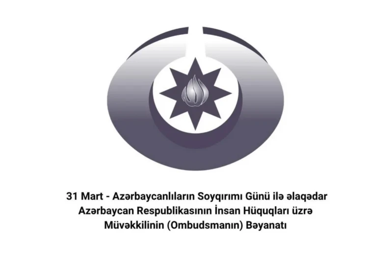 Ombudsman 31 Mart - Azərbaycanlıların Soyqırımı Günü ilə əlaqədar bəyanat yayıb