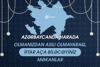 Azərbaycanda harada olmanızdan asılı olmayaraq, iftar aça biləcəyiniz məkanlar - MENYULAR