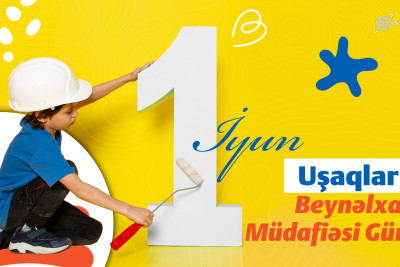 1 İyun – Uşaqların Beynəlxalq Müdafiəsi Günüdür
