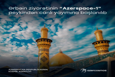 Ərbəin ziyarətinin “Azerspace-1” peykindən canlı yayımına başlanılıb